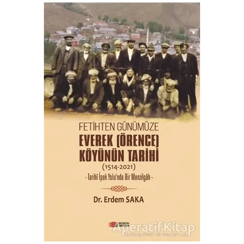 Fetihten Günümüze Everek (Örence) Köyünün Tarihi (1514-2021) - Erdem Saka - Berikan Yayınevi