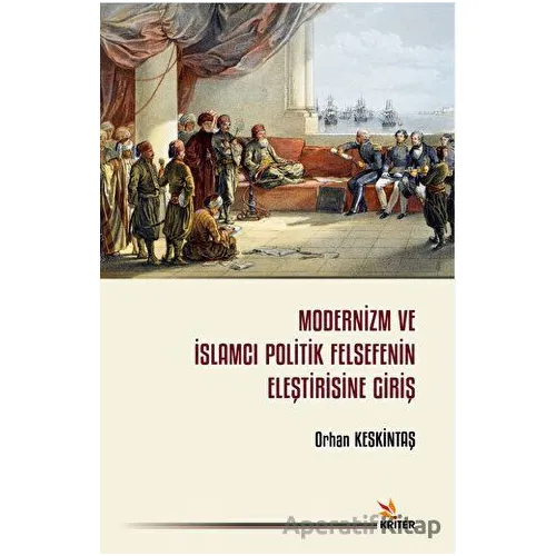 Modernizm ve İslamcı Politik Felsefenin Eleştirisine Giriş - Orhan Keskintaş - Kriter Yayınları