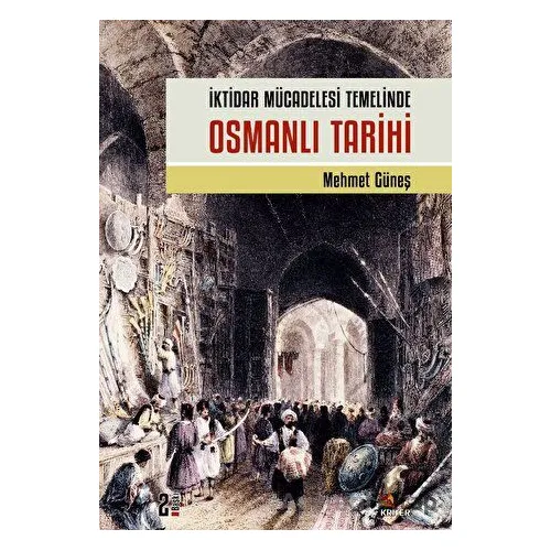 İktidar Mücadelesi Temelinde Osmanlı Tarihi - Mehmet Güneş - Kriter Yayınları
