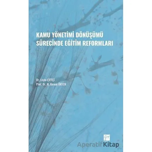 Kamu Yönetimi Dönüşümü Sürecinde Eğitim Reformları - Leyla Çiftçi - Gazi Kitabevi