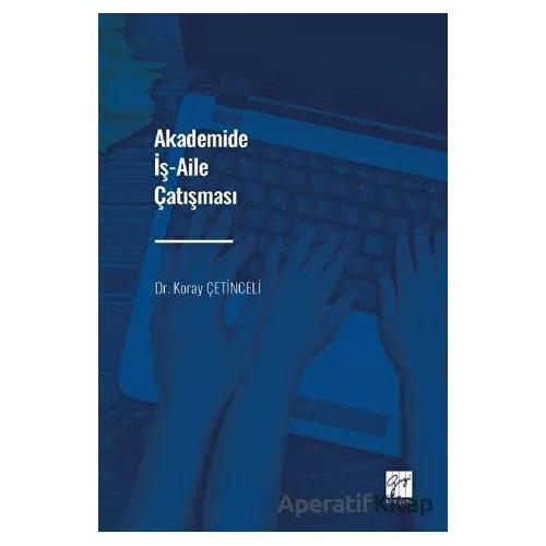 Akademide İş-Aile Çatışması - Koray Çetinceli - Gazi Kitabevi