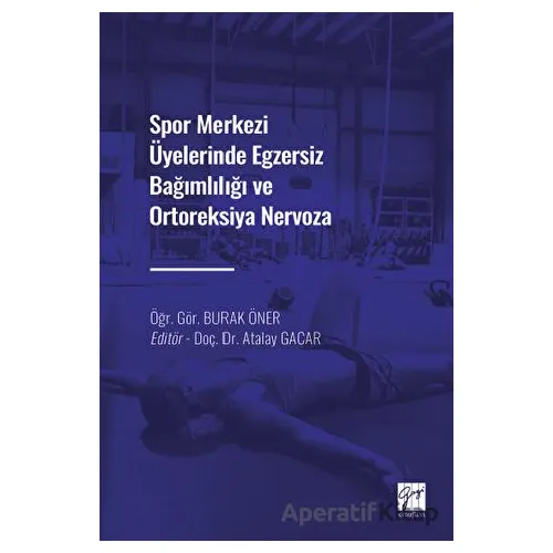 Spor Merkezi Üyelerinde Egzersiz Bağımlılığı ve Ortoreksiya Nervoza - Burak Öner - Gazi Kitabevi