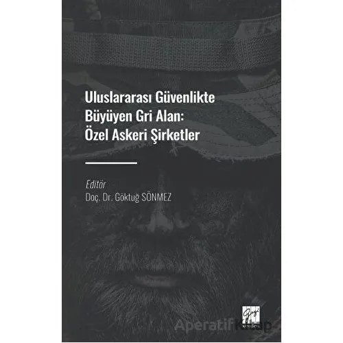 Uluslararası Güvenlikte Büyüyen Gri Alan: Özel Askeri Şirketler - Kolektif - Gazi Kitabevi