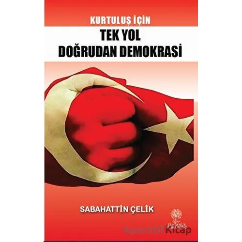 Kurtuluş İçin Tek Yol Doğrudan Demokrasi - Sabahattin Çelik - Platanus Publishing