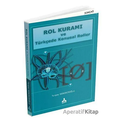 Rol Kuramı ve Türkçede Konusal Roller - Turgay Sebzecioğlu - Sonçağ Yayınları