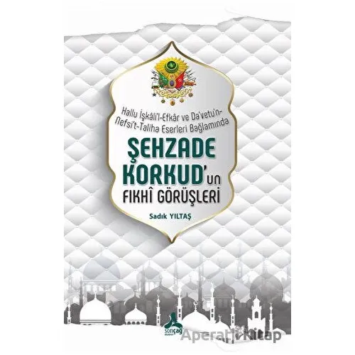 Hallu İşkalil-Efkar Ve Davetun-Nefsit-Taliha Eserleri Bağlamında - Şehzade Korkudun Fıkhi Görüşleri