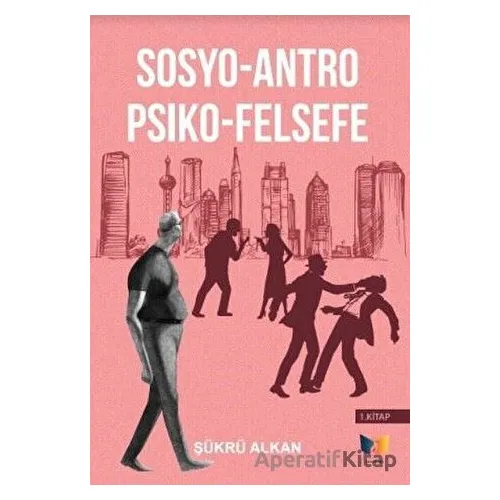 Sosyo-Antro Psiko - Felsefe (1.Kitap) - Şükrü Alkan - Ateş Yayınları
