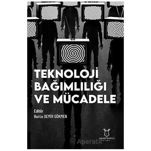 Teknoloji Bağımlılığı ve Mücadele - Burcu Demir Gökmen - Akademisyen Kitabevi