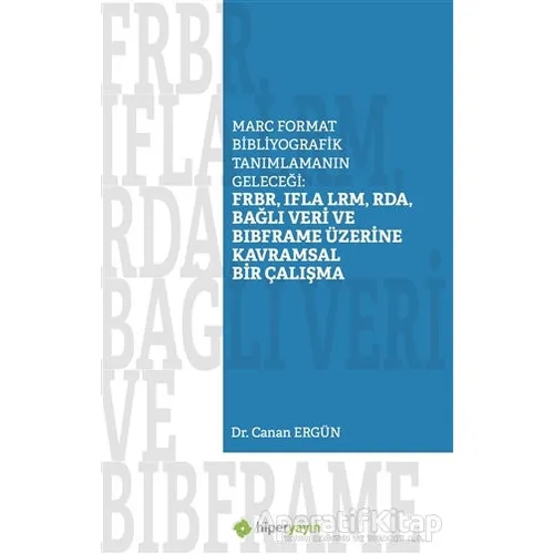 Marc Format Bibliyografik Tanımlamanın Geleceği: FRBR, IFLA LRM, RDA, Bağlı Veri BIBFRAME