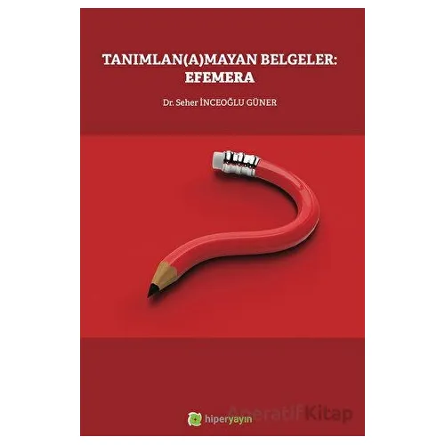 Tanımlan(a)mayan Belgeler: Efemera - Seher İnceoğlu Güner - Hiperlink Yayınları