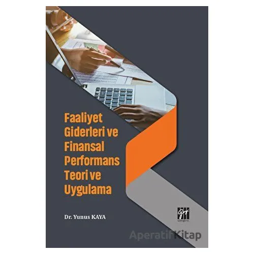 Faaliyet Giderleri ve Finansal Performans Teori ve Uygulama - Yunus Kaya - Gazi Kitabevi