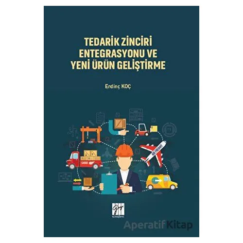 Tedarik Zinciri Entegrasyonu ve Yeni Ürün Geliştirme - Erdinç Koç - Gazi Kitabevi