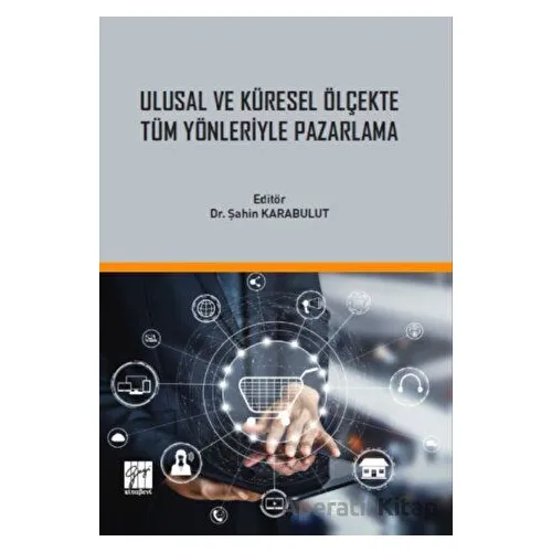 Ulusal ve Küresel Ölçekte Tüm Yönleriyle Pazarlama - Kolektif - Gazi Kitabevi