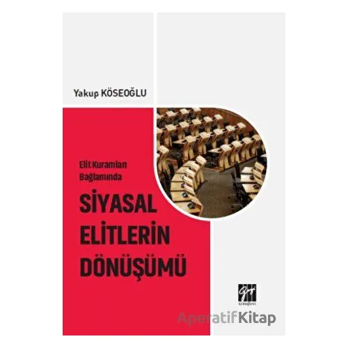 Elit Kuramları Bağlamında Siyasal Elitlerin Dönüşümü - Yakup Köseoğlu - Gazi Kitabevi