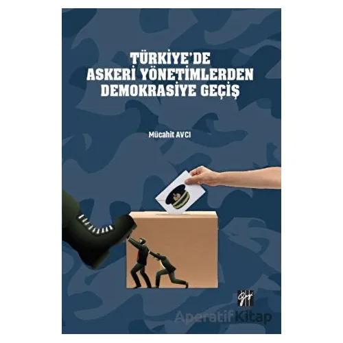 Türkiye’de Askeri Yönetimlerden Demokrasiye Geçiş - Mücahit Avcı - Gazi Kitabevi