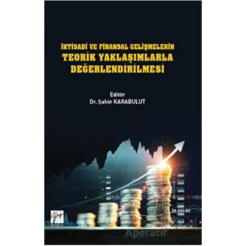 İktisadi ve Finansal Gelişmelerin Teorik Yaklaşımlarla Değerlendirilmesi - Kolektif - Gazi Kitabevi