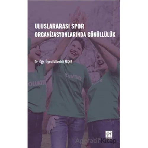 Uluslararası Spor Organizasyonlarında Gönüllülük - Mücahit Fişne - Gazi Kitabevi