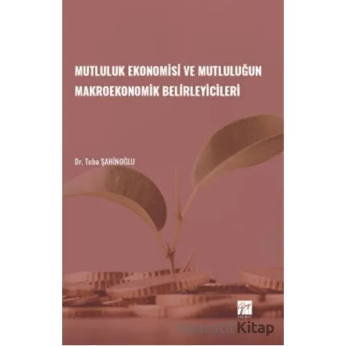 Mutluluk Ekonomisi ve Mutluluğun Makroekonomik Belirleyicileri - Tuba Şahinoğlu - Gazi Kitabevi