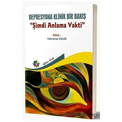 Depresyona Klinik Bir Bakış - Şimdi Anlama Vakti - Kolektif - Eğiten Kitap
