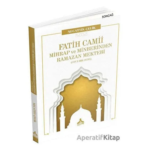 Fatih Camii Mihrap ve Minberinden Ramazan Mektebi - Necattin Çelik - Sonçağ Yayınları