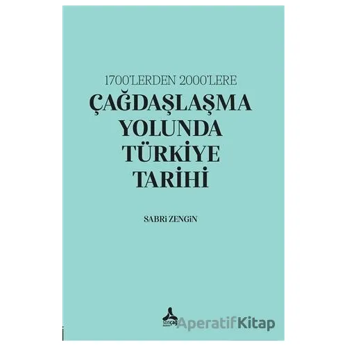1700’lerden 2000’lere Çağdaşlaşma Yolunda Türkiye Tarihi - Sabri Zengin - Sonçağ Yayınları