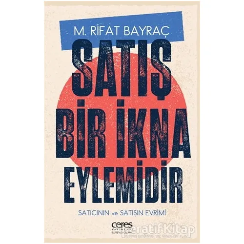 Satış Bir İkna Eylemidir - M. Rifat Bayraç - Ceres Yayınları