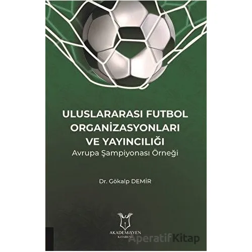 Uluslararası Futbol Organizasyonları ve Yayıncılığı - Gökalp Demir - Akademisyen Kitabevi