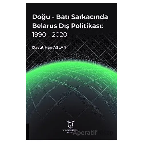 Doğu - Batı Sarkacında Belarus Dış Politikası: 1990 - 2020 - Davut Han Aslan - Akademisyen Kitabevi