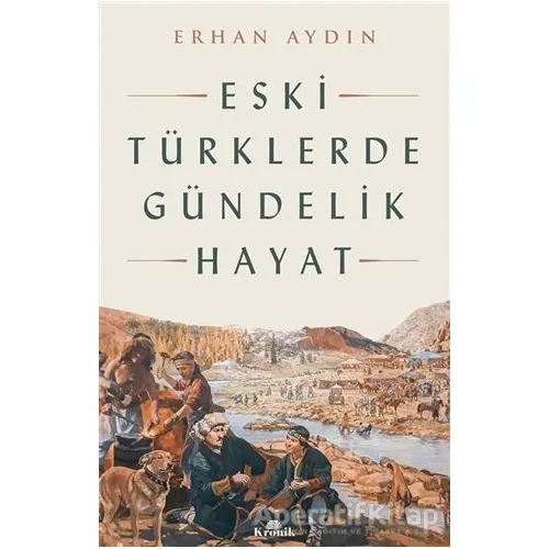 Eski Türklerde Gündelik Hayat - Erhan Aydın - Kronik Kitap