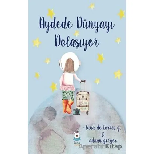 Aydede Dünyayı Dolaşıyor - Luna De Torres G - Luna Çocuk Yayınları
