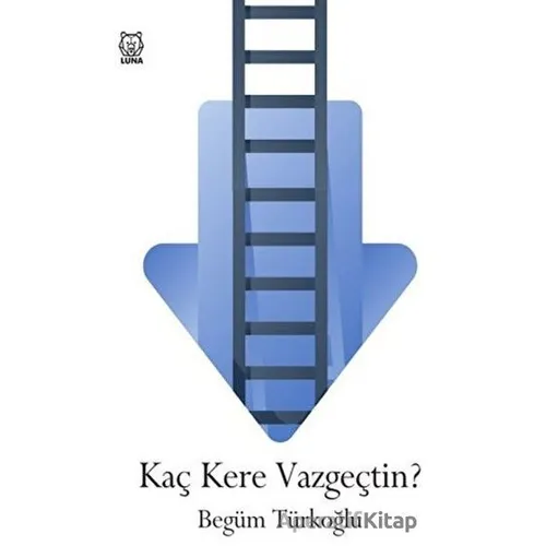 Kaç Kere Vazgeçtin? - Begüm Türkoğlu - Luna Yayınları