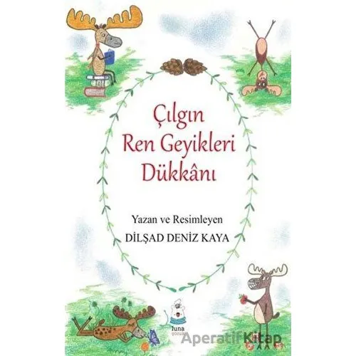 Çılgın Ren Geyikleri Dükkanı - Dilşad Deniz Kaya - Luna Yayınları