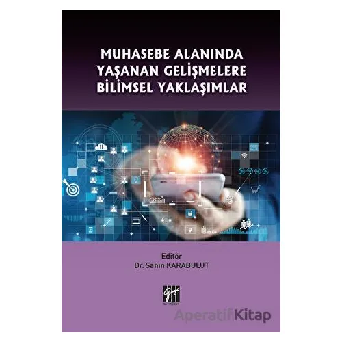 Muhasebe Alanında Yaşanan Gelişmelere Bilimsel Yaklaşımlar - Şahin Karabulut - Gazi Kitabevi