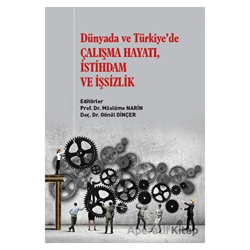 Dünyada ve Türkiye’de Çalışma Hayatı İstihdam ve İşsizlik - Kolektif - Gazi Kitabevi