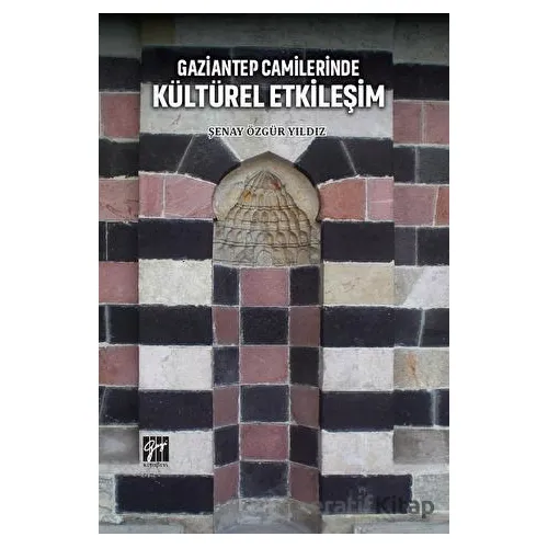 Gaziantep Camilerinde Kültürel Etkileşim - Şenay Özgür Yıldız - Gazi Kitabevi