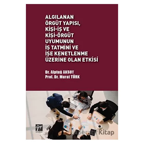 Algılanan Örgüt Yapısı Kişi - İş ve Kişi - Örgüt Uyumunun İş Tatmini ve İşe Kenetlenme Üzerine Olan