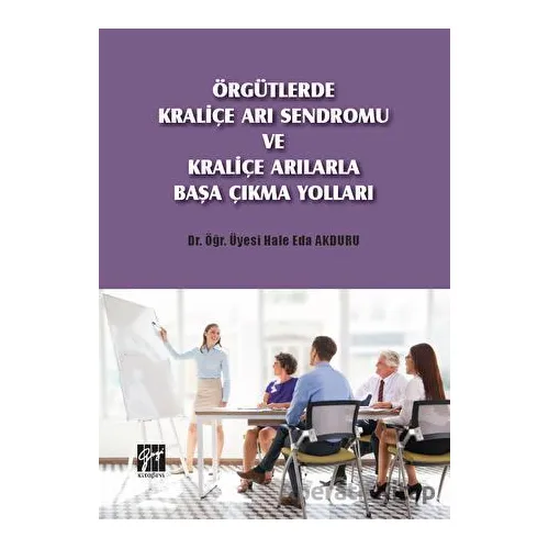 Örgütlerde Kraliçe Arı Sendromu ve Kraliçe Arılarla Başa Çıkma Yolları