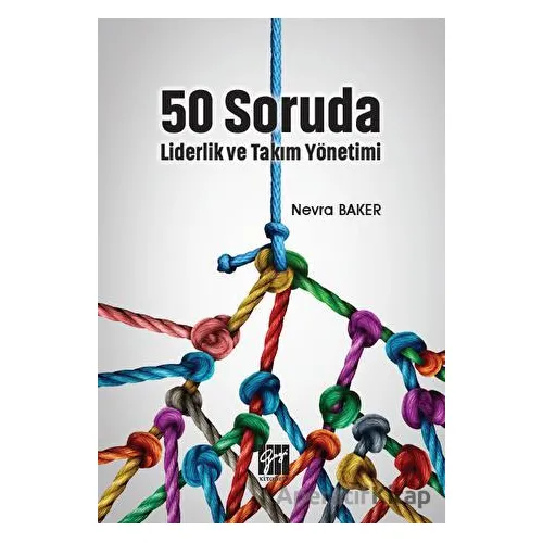 50 Soruda Liderlik ve Takım Yönetimi - Nevra Baker - Gazi Kitabevi