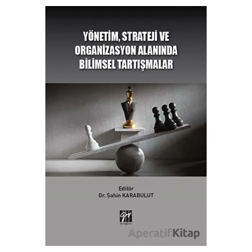 Yönetim Strateji Ve Organizasyon Alanında Bilimsel Tartışmalar - Kolektif - Gazi Kitabevi