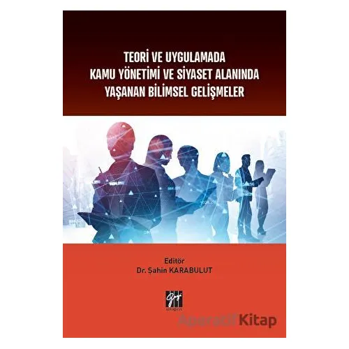 Teori ve Uygulamada Kamu Yönetimi ve Siyaset Alanında Yaşanan Bilimsel Gelişmeler