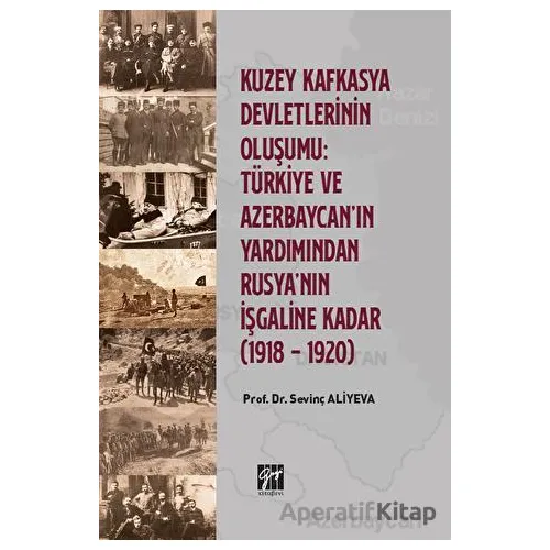 Kuzey Kafkasya Devletlerinin Oluşumu: Türkiye ve Azerbeycan ın Yardımından Rusyanın İşgaline Kadar (