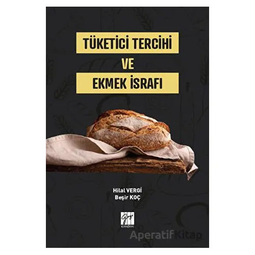 Tüketici Tercihi ve Ekmek İsrafı - Hilal Vergi - Gazi Kitabevi