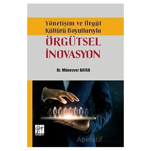 Yönetişim ve Örgüt Kültürü Boyutlarıyla Örgütsel İnovasyon - Münevver Bayar - Gazi Kitabevi