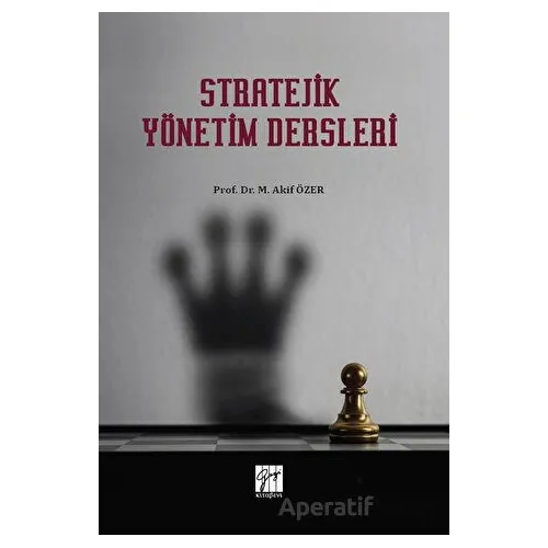 Stratejik Yönetim Dersleri - M. Akif Özer - Gazi Kitabevi