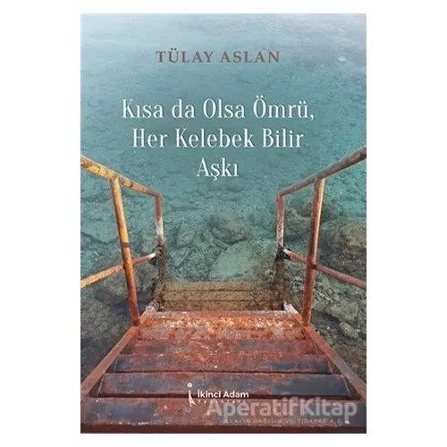 Kısa Da Olsa Ömrü Her Kelebek Bilir Aşkı - Tülay Aslan - İkinci Adam Yayınları
