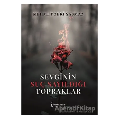 Sevginin Suç Sayıldığı Topraklar - Mehmet Zeki Şaşmaz - İkinci Adam Yayınları