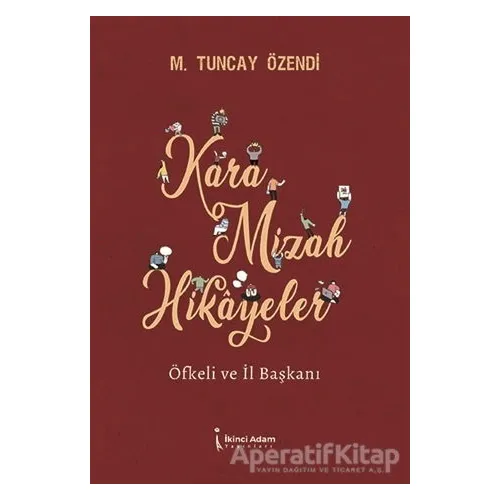 Kara Mizah Hikayeler - Öfkeli ve İl Başkanı - Mehmet Tuncay Özendi - İkinci Adam Yayınları
