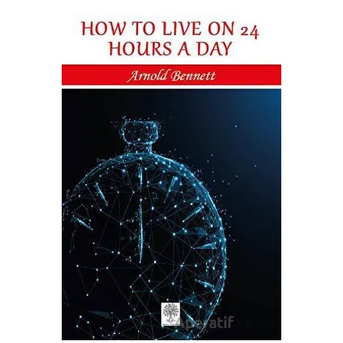 How to Live on 24 Hours a Day - Arnold Bennett - Platanus Publishing