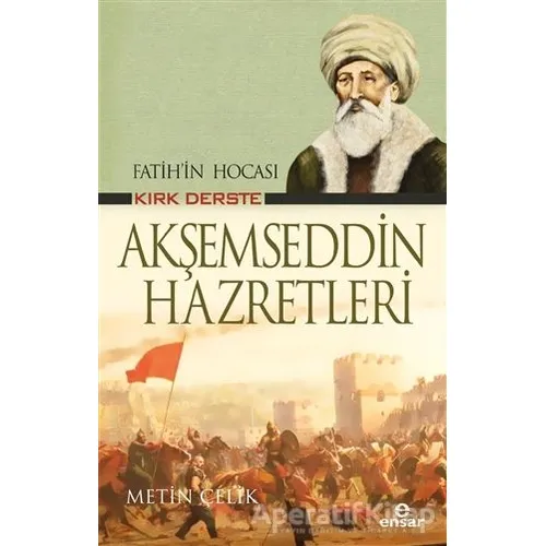 Fatih’in Hocası Kırk Derste Akşemseddin Hazretleri - Metin Çelik - Ensar Neşriyat