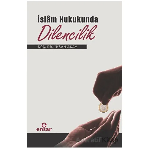 İslam Hukukunda Dilencilik - İhsan Akay - Ensar Neşriyat